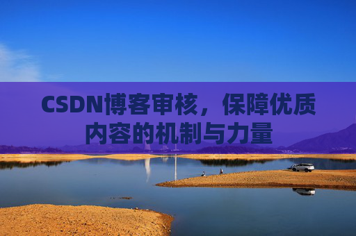 CSDN博客审核，保障优质内容的机制与力量